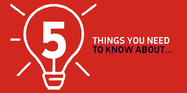 5 THINGS YOU NEED TO KNOW ABOUT…